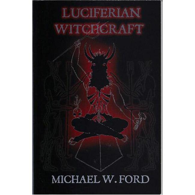 Luciferian Witchcraft by Michael W. Ford - Edited by Fra. Tymoleaon and Sor. Shylah. - The Luciferian Apotheca