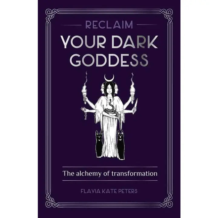 Reclaim Your Dark Goddess By Flavia Kate Peters