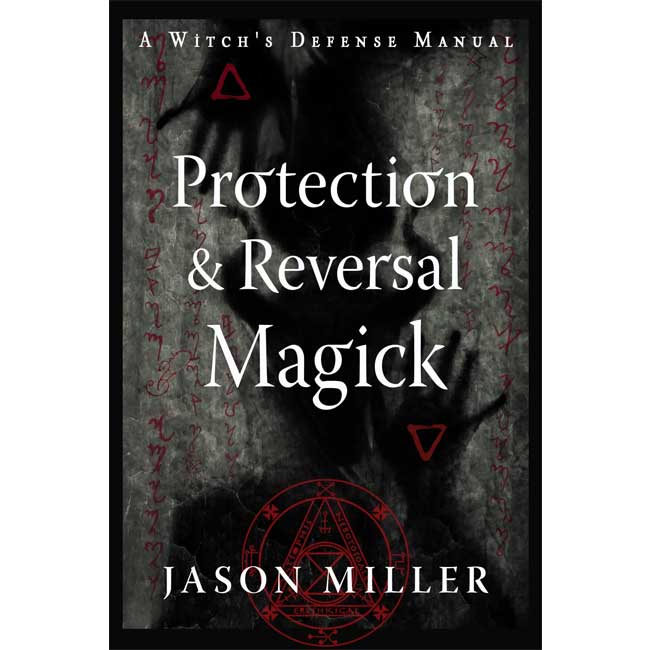 Protection & Reversal Magick- A Witch's Defense Manual by Jason Miller